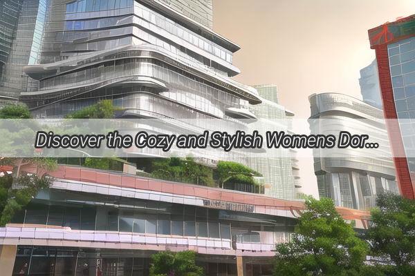 Discover the Cozy and Stylish Womens Dorms Near Guangzhou Your Ultimate Urban Home Away from Home